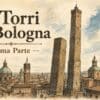 Le torri di Bologna - Cosa sono, quando e come vennero costruite?